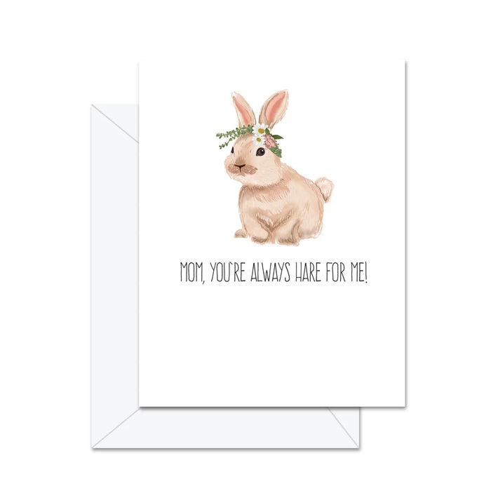 Mom You're Always Hare For Me Card